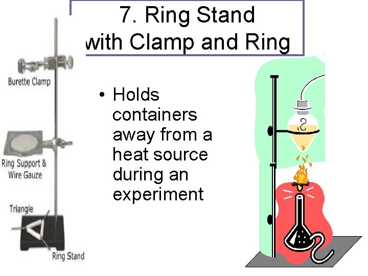 7. Ring Stand with Clamp and Ring • Holds containers away from a heat