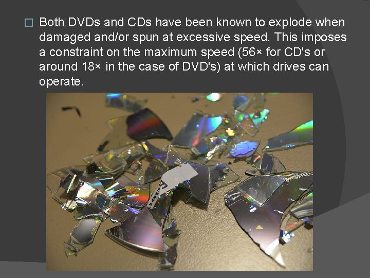 � Both DVDs and CDs have been known to explode when damaged and/or spun