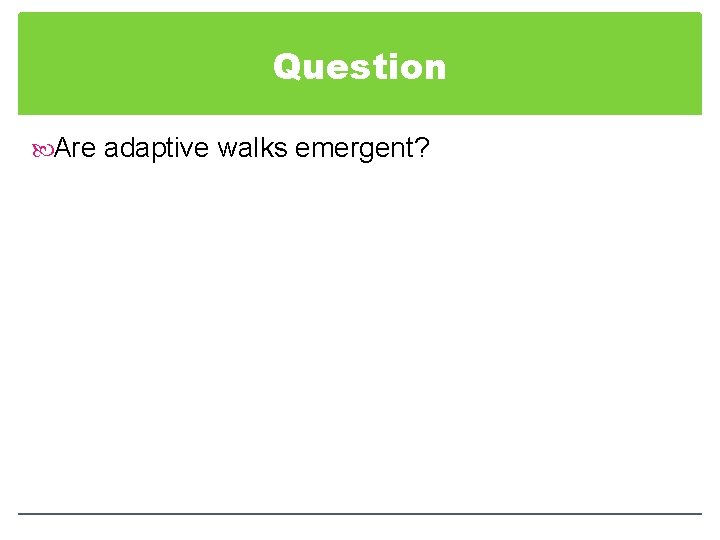 Question Are adaptive walks emergent? 