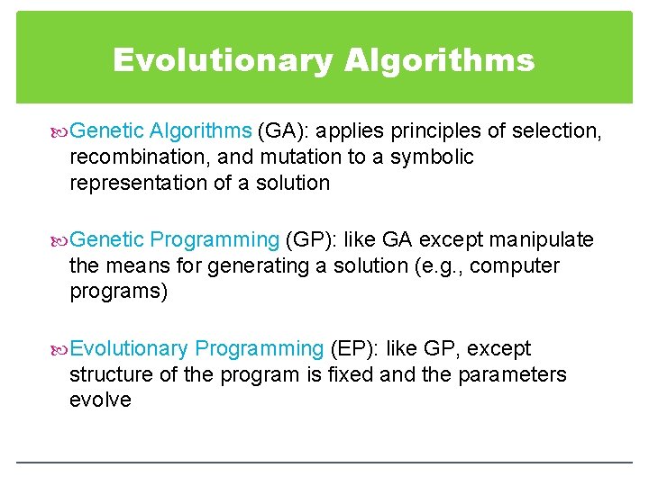 Evolutionary Algorithms Genetic Algorithms (GA): applies principles of selection, recombination, and mutation to a