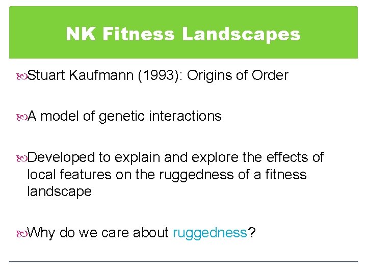 NK Fitness Landscapes Stuart Kaufmann (1993): Origins of Order A model of genetic interactions