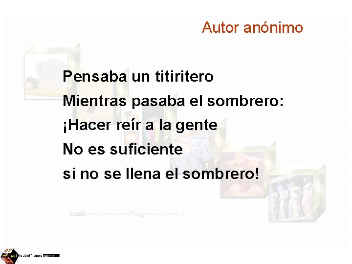 Autor anónimo Pensaba un titiritero Mientras pasaba el sombrero: ¡Hacer reír a la gente