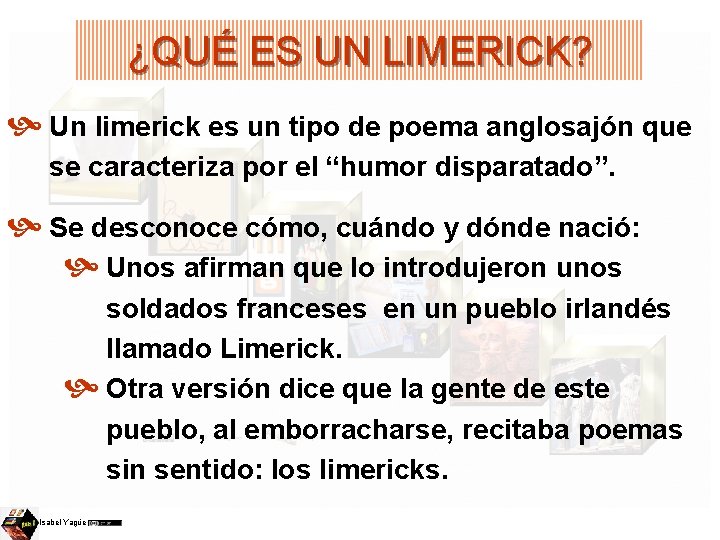 ¿QUÉ ES UN LIMERICK? Un limerick es un tipo de poema anglosajón que se