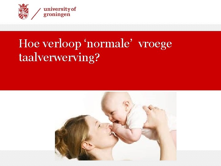 Hoe verloop ‘normale’ vroege taalverwerving? 