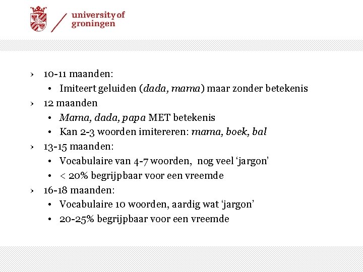 › 10 -11 maanden: • Imiteert geluiden (dada, mama) maar zonder betekenis › 12