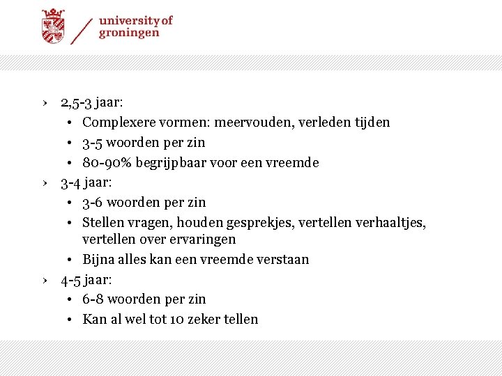 › 2, 5 -3 jaar: • Complexere vormen: meervouden, verleden tijden • 3 -5