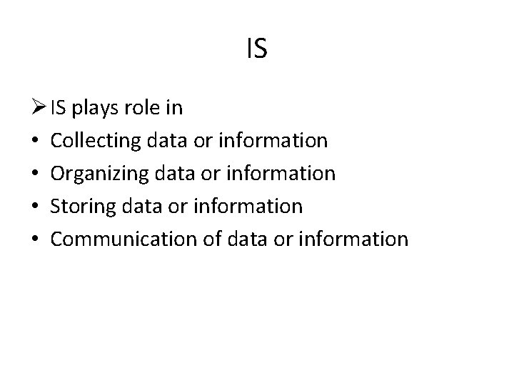IS Ø IS plays role in • Collecting data or information • Organizing data IS Ø IS plays role in • Collecting data or information • Organizing data
