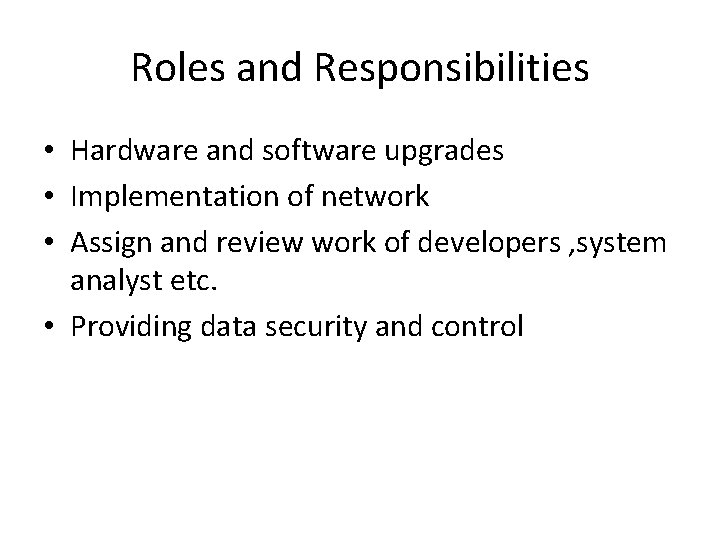 Roles and Responsibilities • Hardware and software upgrades • Implementation of network • Assign Roles and Responsibilities • Hardware and software upgrades • Implementation of network • Assign