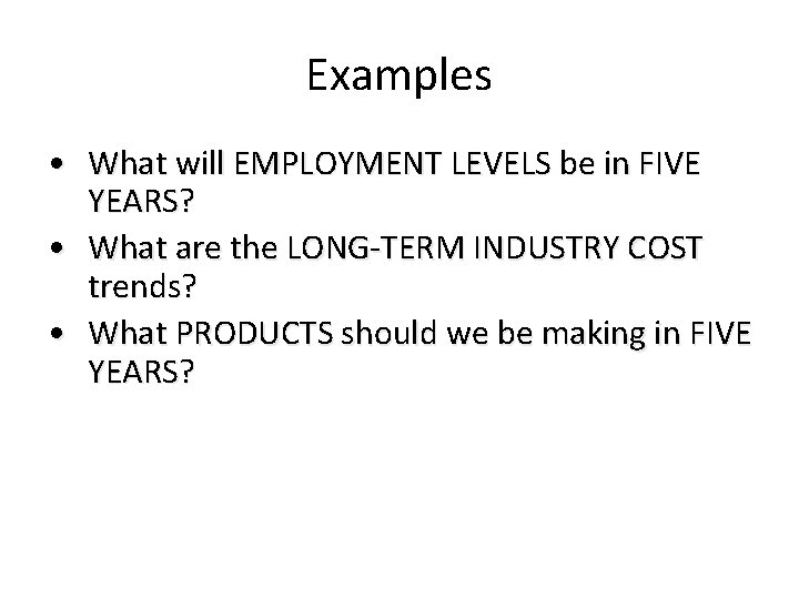 Examples • What will EMPLOYMENT LEVELS be in FIVE YEARS? • What are the Examples • What will EMPLOYMENT LEVELS be in FIVE YEARS? • What are the