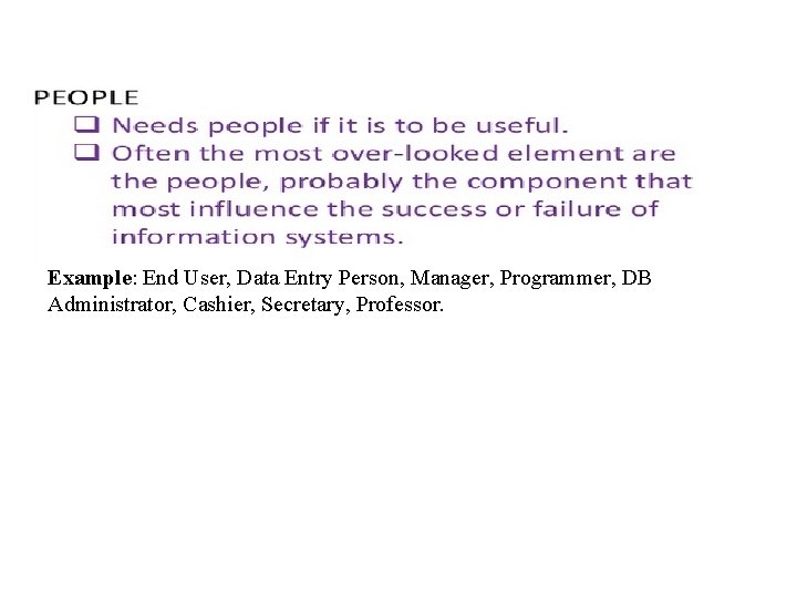 Example: End User, Data Entry Person, Manager, Programmer, DB Administrator, Cashier, Secretary, Professor. Example: End User, Data Entry Person, Manager, Programmer, DB Administrator, Cashier, Secretary, Professor.