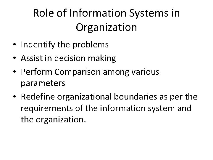Role of Information Systems in Organization • Indentify the problems • Assist in decision Role of Information Systems in Organization • Indentify the problems • Assist in decision