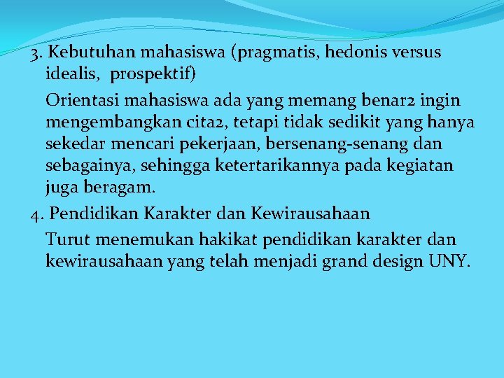 3. Kebutuhan mahasiswa (pragmatis, hedonis versus idealis, prospektif) Orientasi mahasiswa ada yang memang benar