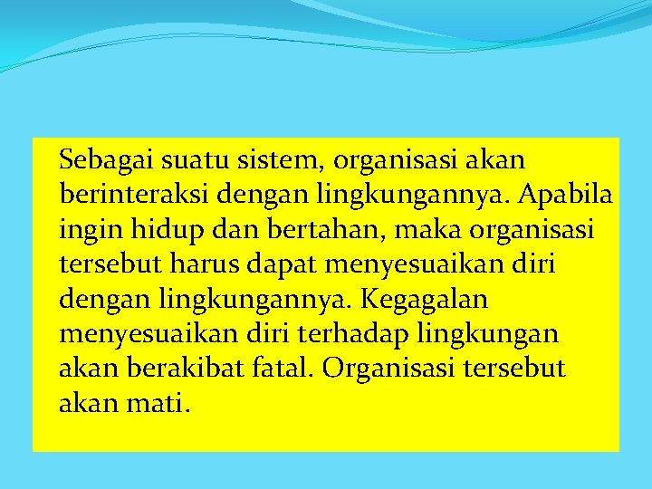 Sebagai suatu sistem, organisasi akan berinteraksi dengan lingkungannya. Apabila ingin hidup dan bertahan, maka