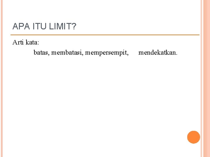 APA ITU LIMIT? Arti kata: batas, membatasi, mempersempit, mendekatkan. 