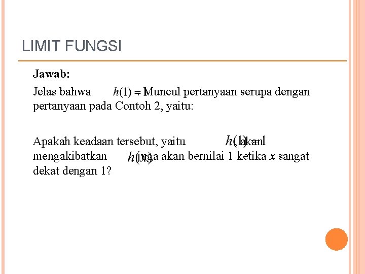 LIMIT FUNGSI Jawab: Jelas bahwa. Muncul pertanyaan serupa dengan pertanyaan pada Contoh 2, yaitu: