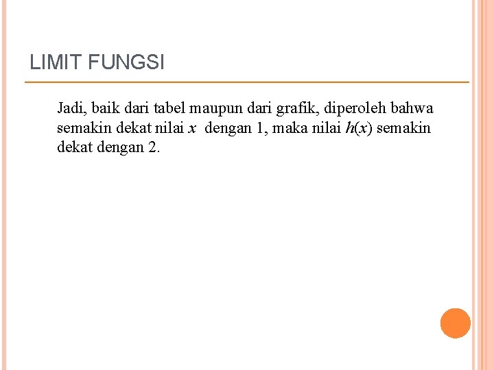 LIMIT FUNGSI Jadi, baik dari tabel maupun dari grafik, diperoleh bahwa semakin dekat nilai