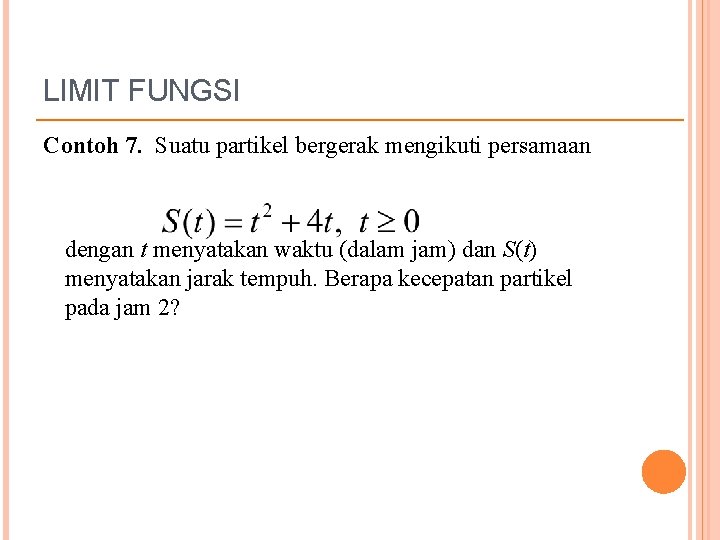 LIMIT FUNGSI Contoh 7. Suatu partikel bergerak mengikuti persamaan dengan t menyatakan waktu (dalam