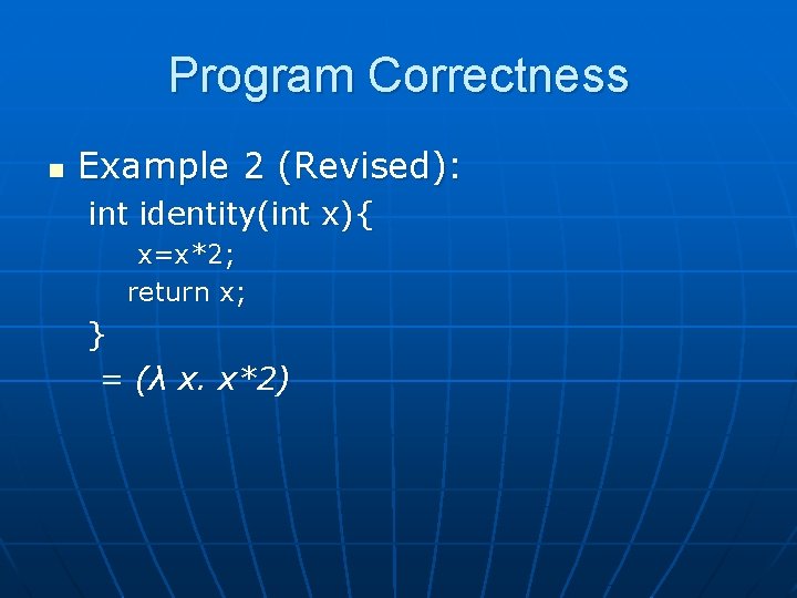 Program Correctness n Example 2 (Revised): int identity(int x){ x=x*2; return x; } =