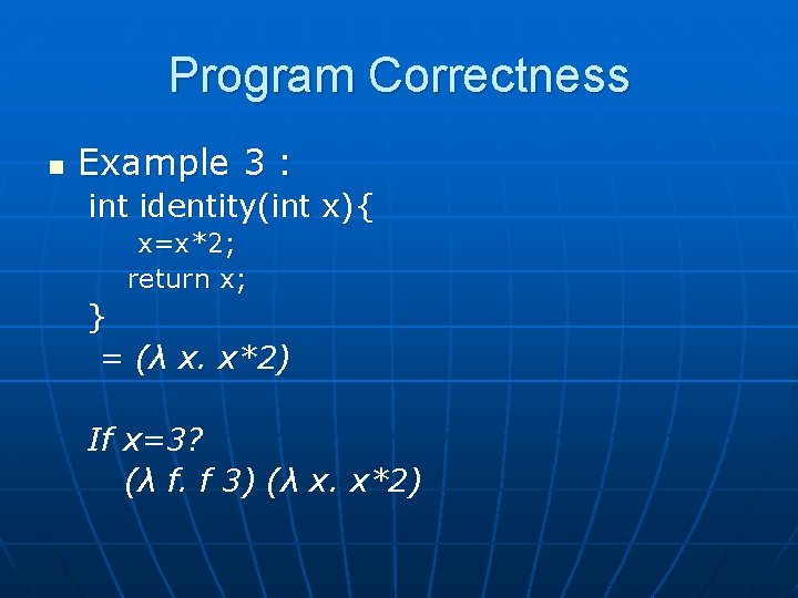 Program Correctness n Example 3 : int identity(int x){ x=x*2; return x; } =