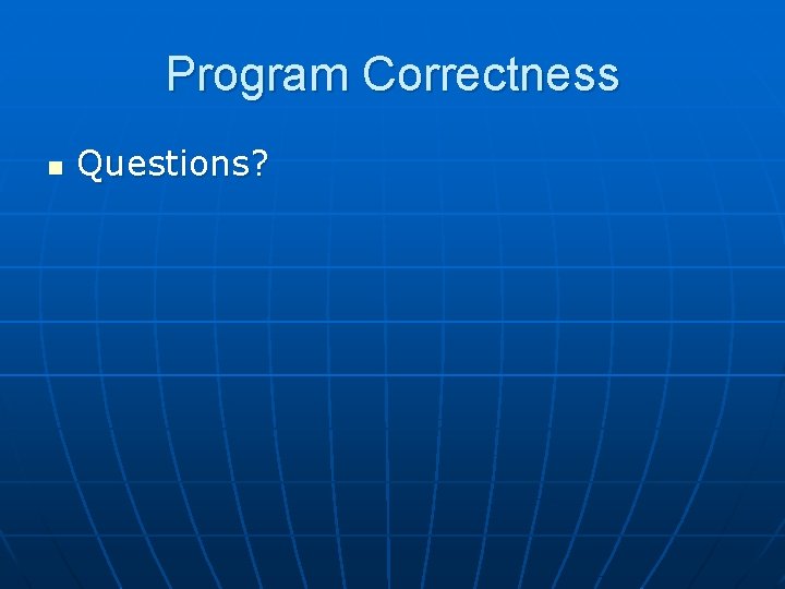 Program Correctness n Questions? 