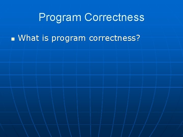 Program Correctness n What is program correctness? 