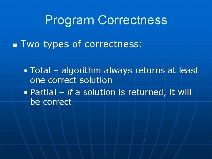 Program Correctness n Two types of correctness: • Total – algorithm always returns at