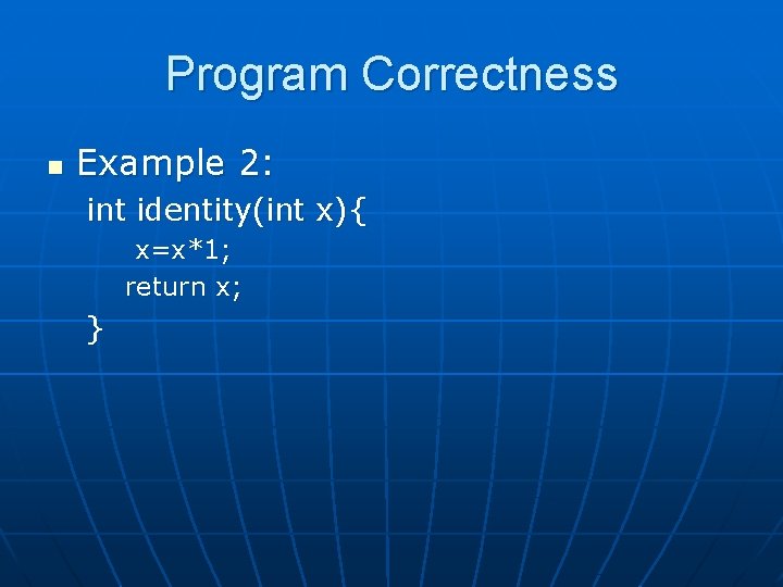 Program Correctness n Example 2: int identity(int x){ x=x*1; return x; } 