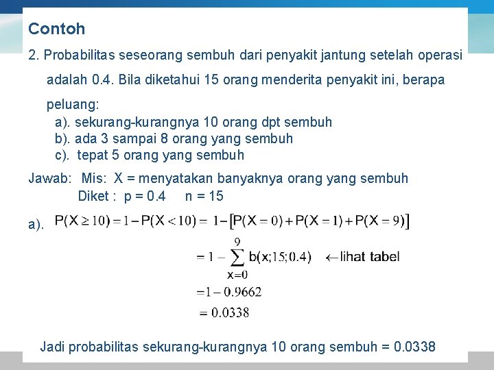 Contoh 2. Probabilitas seseorang sembuh dari penyakit jantung setelah operasi adalah 0. 4. Bila