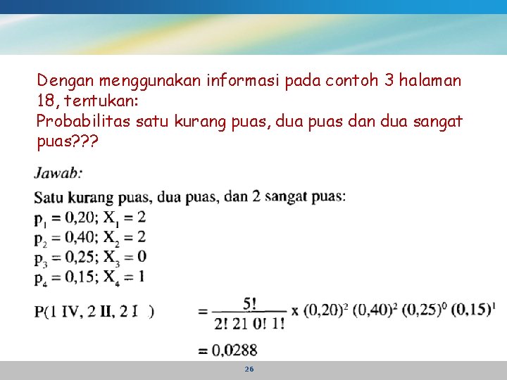 Dengan menggunakan informasi pada contoh 3 halaman 18, tentukan: Probabilitas satu kurang puas, dua