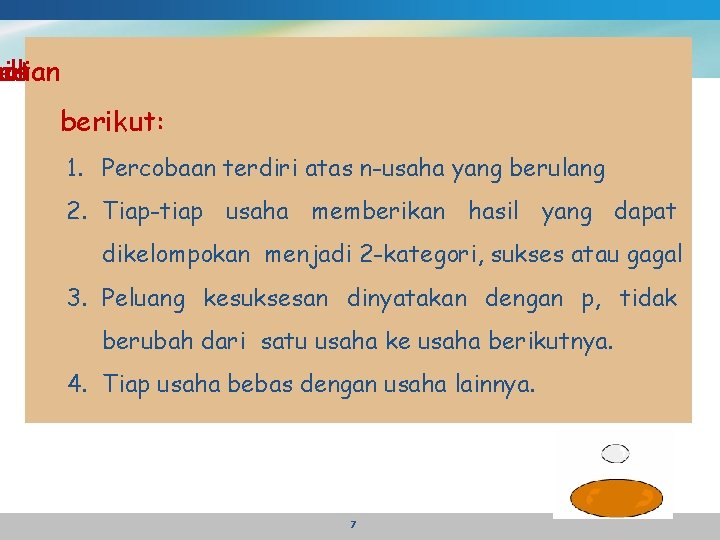 hi ratan ulli es berikut: 1. Percobaan terdiri atas n-usaha yang berulang 2. Tiap-tiap