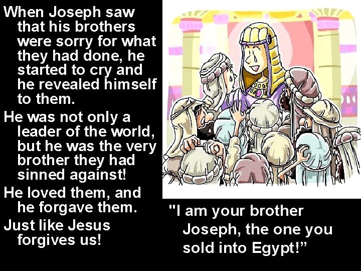 When Joseph saw that his brothers were sorry for what they had done, he