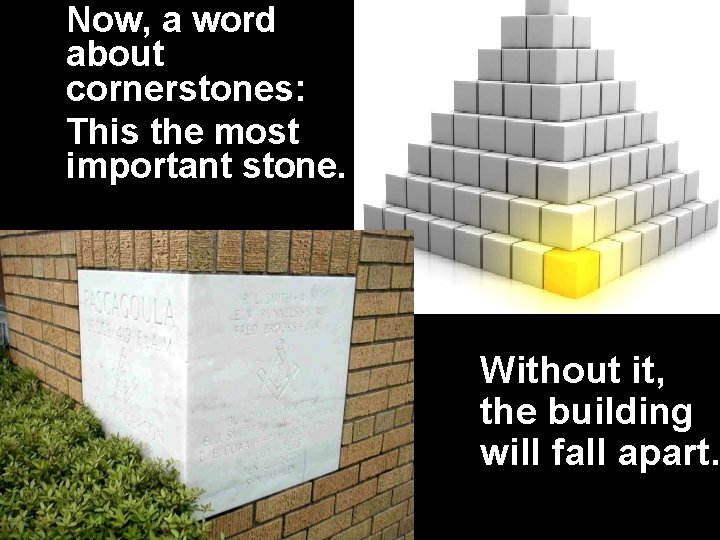 Now, a word about cornerstones: This the most important stone. Without it, the building