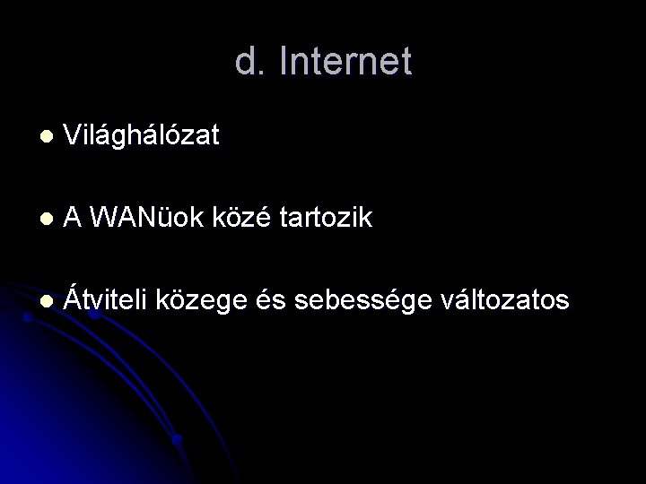 d. Internet l Világhálózat l A WANüok közé tartozik l Átviteli közege és sebessége