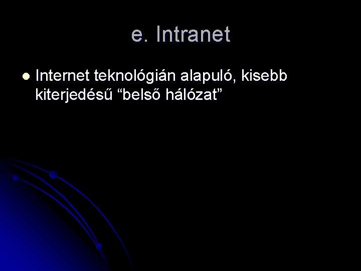 e. Intranet l Internet teknológián alapuló, kisebb kiterjedésű “belső hálózat” 