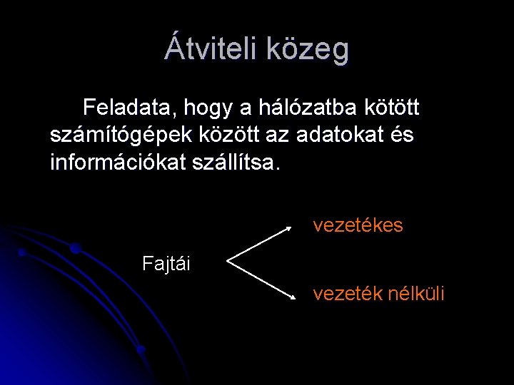 Átviteli közeg Feladata, hogy a hálózatba kötött számítógépek között az adatokat és információkat szállítsa.