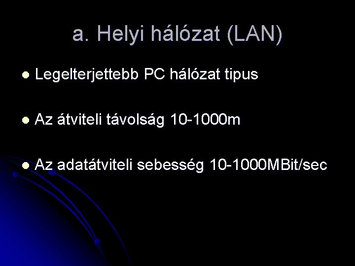 a. Helyi hálózat (LAN) l Legelterjettebb PC hálózat tipus l Az átviteli távolság 10