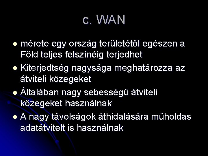 c. WAN mérete egy ország területétől egészen a Föld teljes felszínéig terjedhet l Kiterjedtség