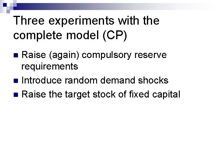 Three experiments with the complete model (CP) Raise (again) compulsory reserve requirements n Introduce