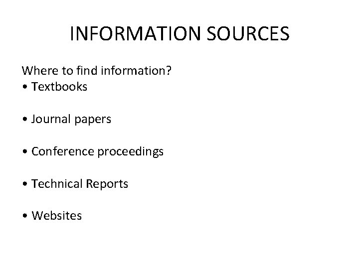 INFORMATION SOURCES Where to find information? • Textbooks • Journal papers • Conference proceedings