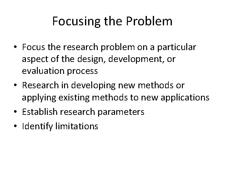 Focusing the Problem • Focus the research problem on a particular aspect of the