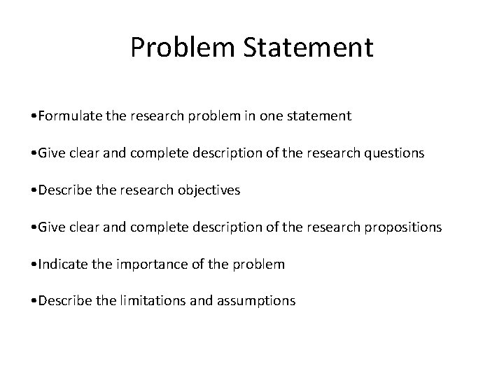 Problem Statement • Formulate the research problem in one statement • Give clear and