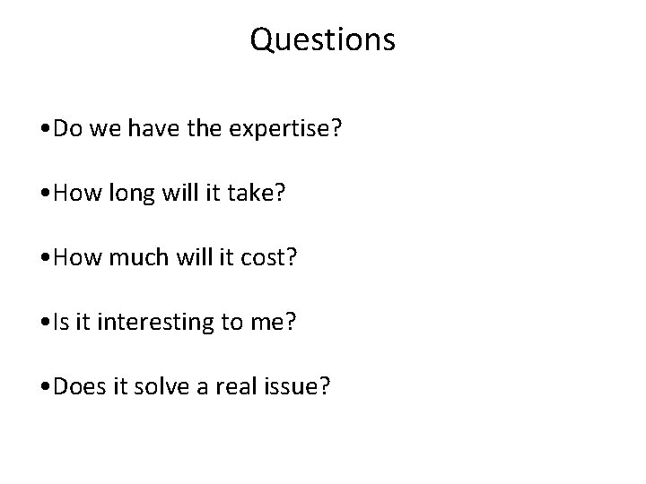 Questions • Do we have the expertise? • How long will it take? •