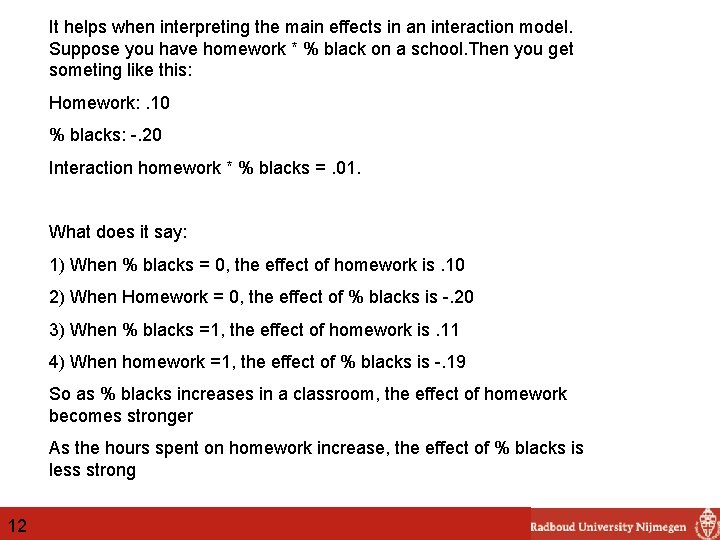 It helps when interpreting the main effects in an interaction model. Suppose you have