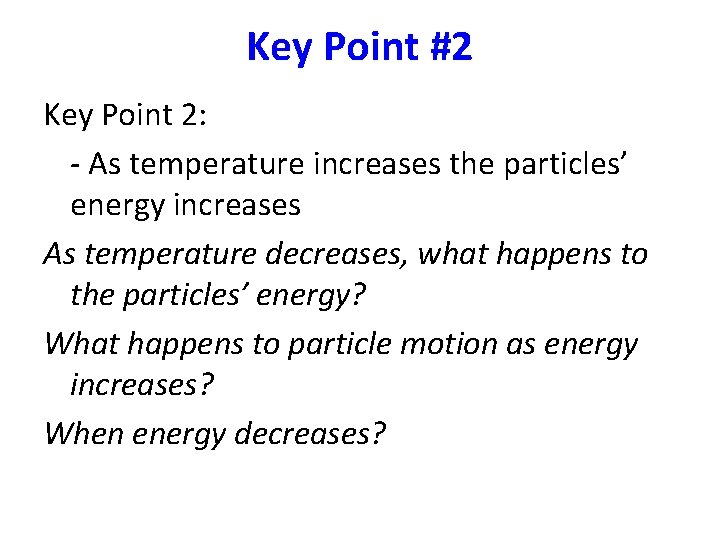 Key Point #2 Key Point 2: - As temperature increases the particles’ energy increases