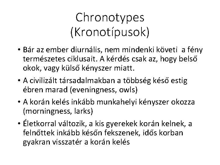 Chronotypes (Kronotípusok) • Bár az ember diurnális, nem mindenki követi a fény természetes ciklusait.