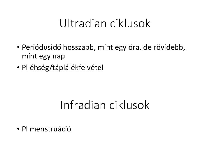 Ultradian ciklusok • Periódusidő hosszabb, mint egy óra, de rövidebb, mint egy nap •