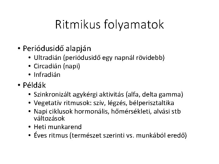 Ritmikus folyamatok • Periódusidő alapján • Ultradián (periódusidő egy napnál rövidebb) • Circadián (napi)