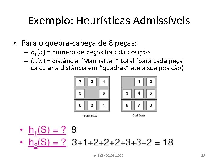 Exemplo: Heurísticas Admissíveis • Para o quebra-cabeça de 8 peças: – h 1(n) =