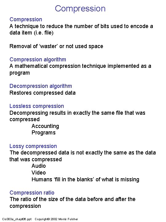 Compression A technique to reduce the number of bits used to encode a data
