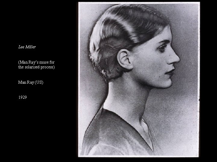 Lee Miller (Man Ray’s muse for the solarised process) Man Ray (US) 1929 